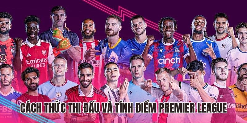 Cách thức thi đấu và tính điểm Premier League là gì